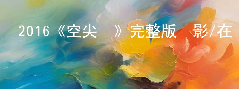 2016《空尖彈》完整版電影/在線觀看/百度云-美劇天堂 陳榮清的blog